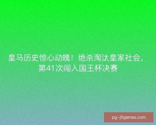 皇马历史惊心动魄!绝杀淘汰皇家社会,第41次闯入国王杯决赛 皇马历史惊心动魄!绝杀淘汰皇家社会,第41次闯入国王杯决赛