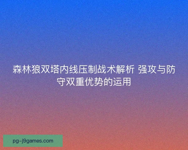 森林狼双塔内线压制战术解析 强攻与防守双重优势的运用
